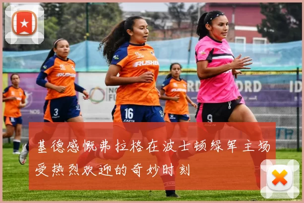 基德感慨弗拉格在波士顿绿军主场受热烈欢迎的奇妙时刻