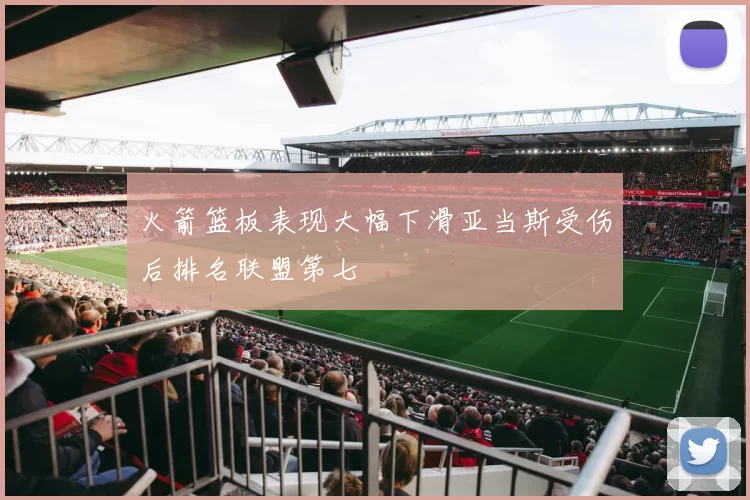 火箭篮板表现大幅下滑亚当斯受伤后排名联盟第七
